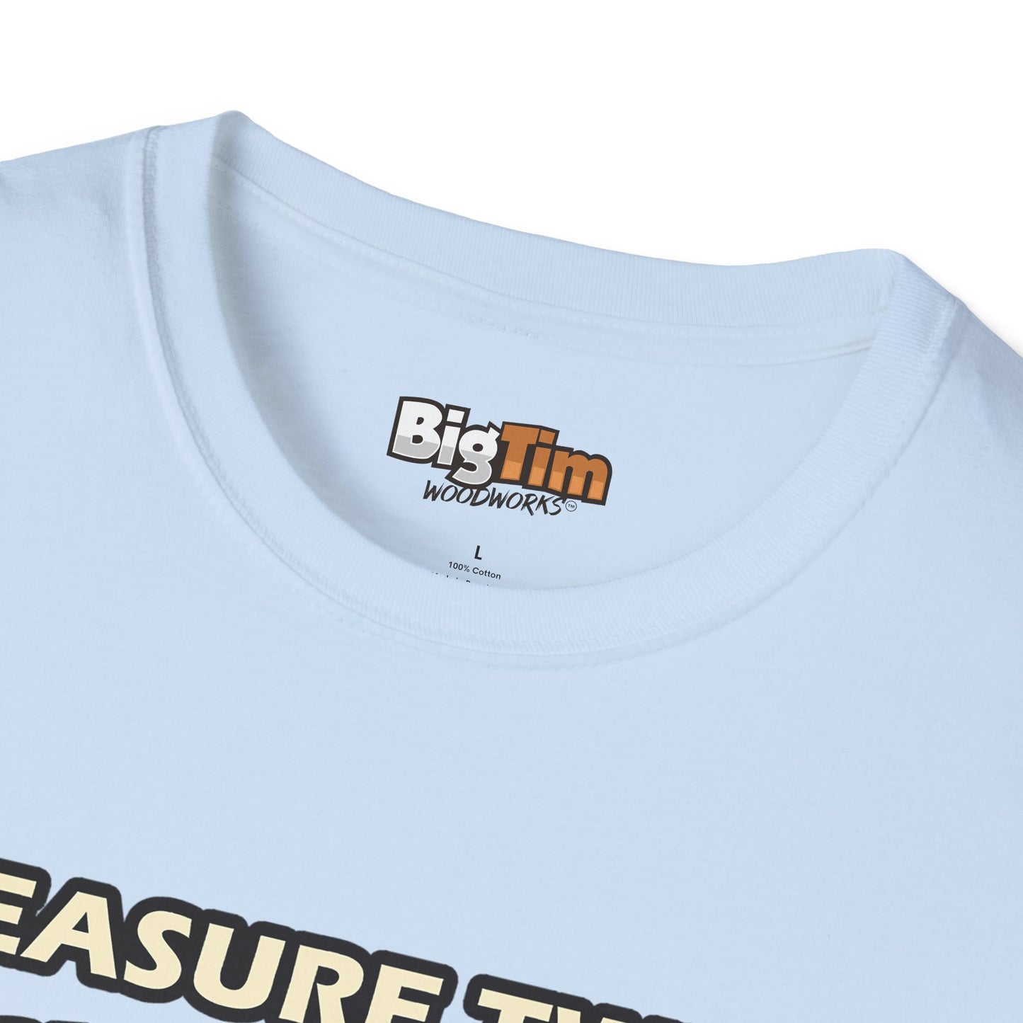 Funny Woodworker T-Shirt - Unisex Softstyle - Measure Twice Cut Once